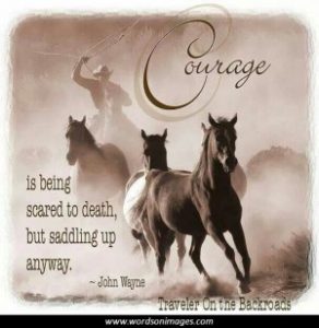 courage-is-being-scared-to-death-but-saddling-up-anyway